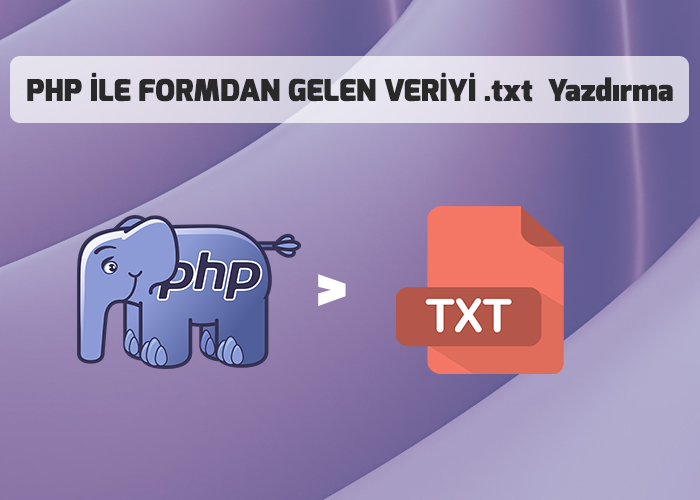 PHP ile Formdan Gelen Verileri .txt Dosyasına Yazdırma